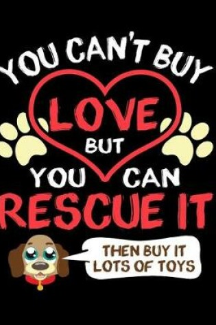 Cover of You Can't Buy Love But You Can Rescue It Then Buy It Lots Of Toys