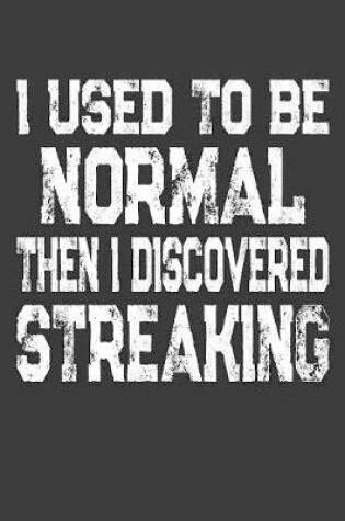 Cover of I Used To Be Normal Then I Discovered Streaking