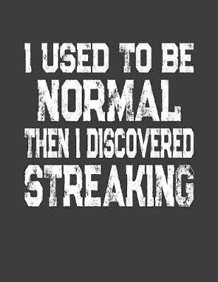 Book cover for I Used To Be Normal Then I Discovered Streaking