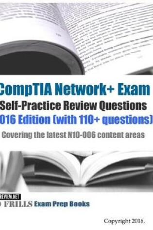 Cover of CompTIA Network+ Exam Self-Practice Review Questions 2016 Edition (with 110+ questions)