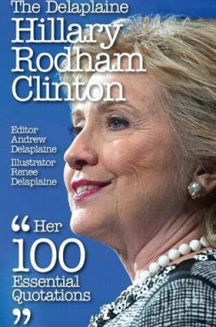 Cover of The Delaplaine Hillary Rodham Clinton - Her 100 Essential Quotations