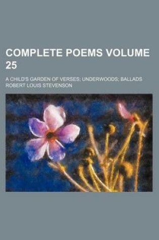 Cover of Complete Poems Volume 25; A Child's Garden of Verses Underwoods Ballads