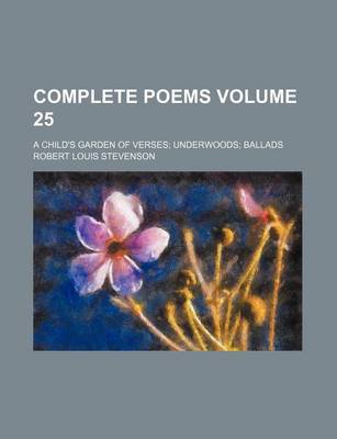 Book cover for Complete Poems Volume 25; A Child's Garden of Verses Underwoods Ballads