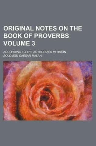 Cover of Original Notes on the Book of Proverbs Volume 3; According to the Authorized Version