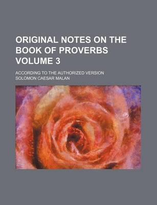 Book cover for Original Notes on the Book of Proverbs Volume 3; According to the Authorized Version