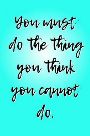 Cover of You Must Do the Thing You Think You Cannot Do.