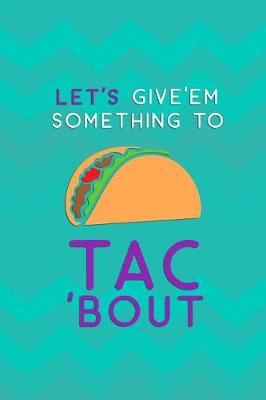 Book cover for Let's Give'em Something To Taco'Bout