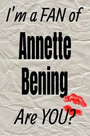 Cover of I'm a Fan of Annette Bening Are You? Creative Writing Lined Journal