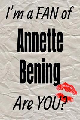 Book cover for I'm a Fan of Annette Bening Are You? Creative Writing Lined Journal