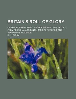 Book cover for Britain's Roll of Glory; Or the Victoria Cross Its Heroes and Their Valor from Personal Accounts, Official Records, and Regimental Tradition