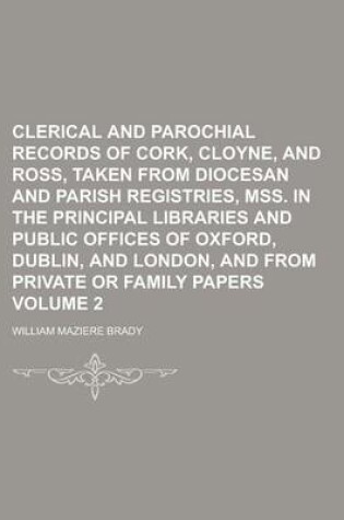 Cover of Clerical and Parochial Records of Cork, Cloyne, and Ross, Taken from Diocesan and Parish Registries, Mss. in the Principal Libraries and Public Offices of Oxford, Dublin, and London, and from Private or Family Papers Volume 2