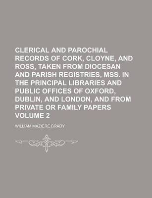 Book cover for Clerical and Parochial Records of Cork, Cloyne, and Ross, Taken from Diocesan and Parish Registries, Mss. in the Principal Libraries and Public Offices of Oxford, Dublin, and London, and from Private or Family Papers Volume 2