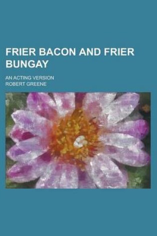 Cover of Frier Bacon and Frier Bungay; An Acting Version
