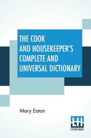 Cover of The Cook And Housekeeper's Complete And Universal Dictionary