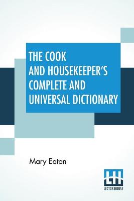 Book cover for The Cook And Housekeeper's Complete And Universal Dictionary