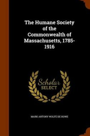 Cover of The Humane Society of the Commonwealth of Massachusetts, 1785-1916