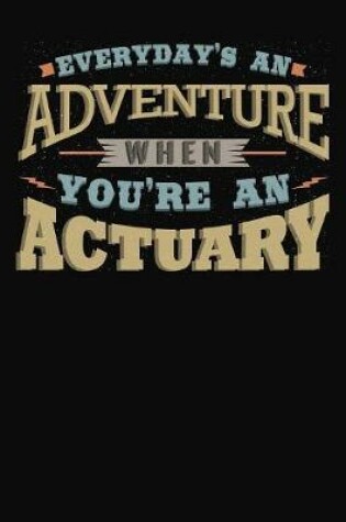 Cover of Everyday's An Adventure When You're An Actuary