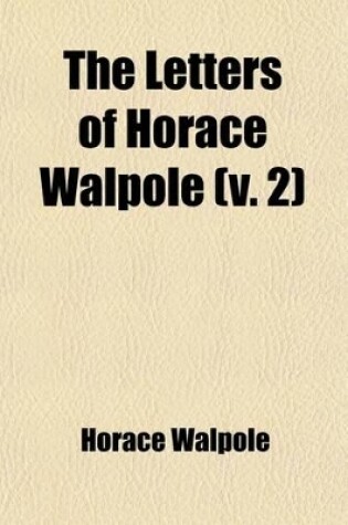 Cover of The Letters of Horace Walpole; Earl of Orford Volume 2
