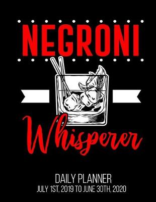 Book cover for Negroni Whisperer Daily Planner July 1st, 2019 To June 30th, 2020