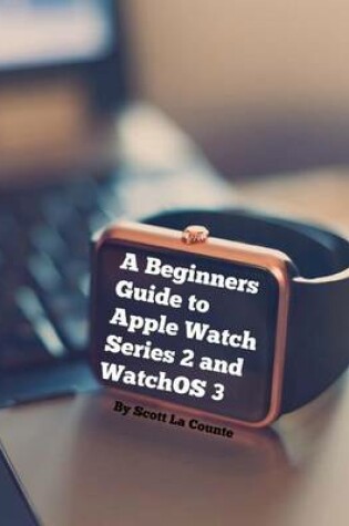 Cover of A Beginners Guide to Apple Watch Series 2 and Watchos 3