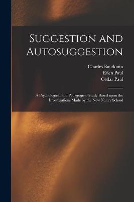 Book cover for Suggestion and Autosuggestion; a Psychological and Pedagogical Study Based Upon the Investigations Made by the New Nancy School