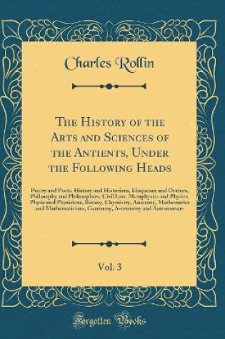 Cover of The History of the Arts and Sciences of the Antients, Under the Following Heads, Vol. 3