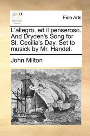 Cover of L'Allegro, Ed Il Penseroso. and Dryden's Song for St. Cecilia's Day. Set to Musick by Mr. Handel.