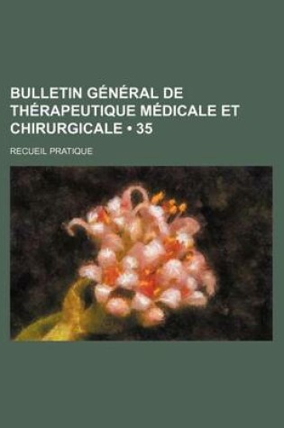 Cover of Bulletin General de Therapeutique Medicale Et Chirurgicale (35); Recueil Pratique