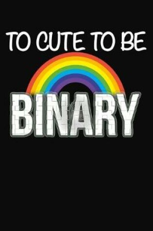 Cover of To Cute To Be Binary