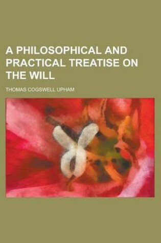 Cover of A Philosophical and Practical Treatise on the Will