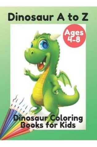 Cover of Dinosaur A to Z - Dinosaur Coloring Books for Kids Ages 4-8