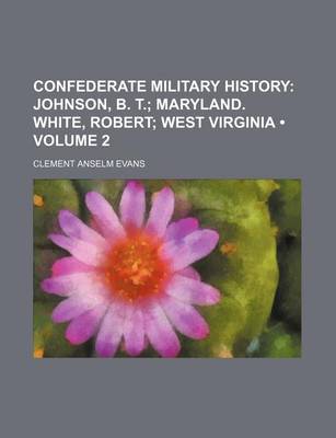 Book cover for Confederate Military History (Volume 2); Johnson, B. T. Maryland. White, Robert West Virginia