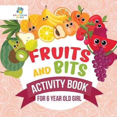 Book cover for Fruits and Bits Activity Book for 6 Year Old Girl