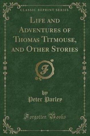 Cover of Life and Adventures of Thomas Titmouse, and Other Stories (Classic Reprint)