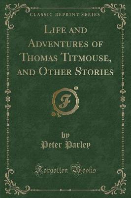 Book cover for Life and Adventures of Thomas Titmouse, and Other Stories (Classic Reprint)