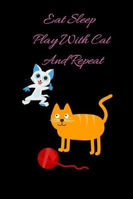 Book cover for Eat Sleep Play With Cat And Repeat Notebook