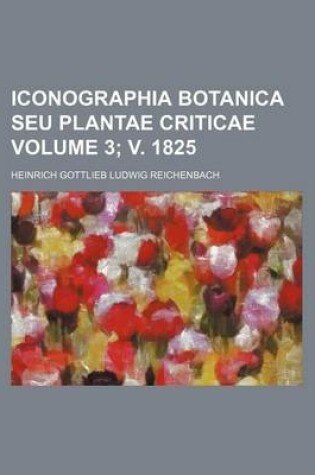 Cover of Iconographia Botanica Seu Plantae Criticae Volume 3; V. 1825