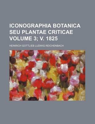 Book cover for Iconographia Botanica Seu Plantae Criticae Volume 3; V. 1825