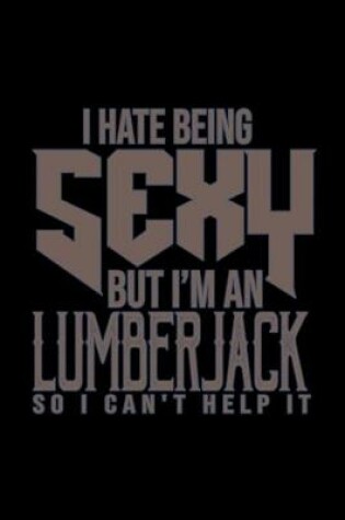 Cover of I hate being sexy but I'm a lumberjack so I can't help it