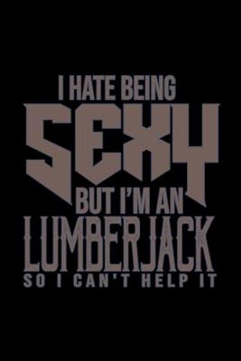 Book cover for I hate being sexy but I'm a lumberjack so I can't help it