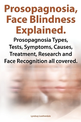 Book cover for Prosopognosia, Face Blindness Explained. Prosopognosia Types, Tests, Symptoms, Causes, Treatment, Research and Face Recognition all covered.