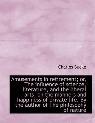 Book cover for Amusements in Retirement; Or, the Influence of Science, Literature, and the Liberal Arts, on the Man