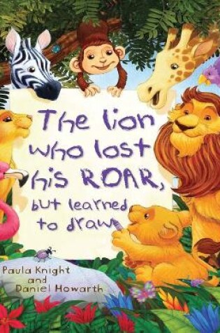 Cover of The Lion Who Lost His Roar But Learned to Draw