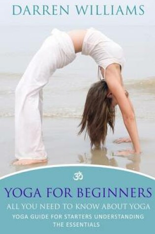 Cover of Yoga for Beginners: All You Need to Know about Yoga