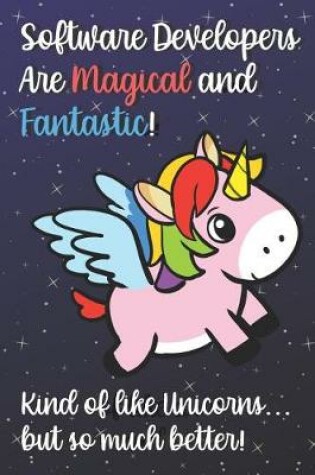 Cover of Software Developers Are Magical And Fantastic Kind Of Like A Unicorn But So Much Better