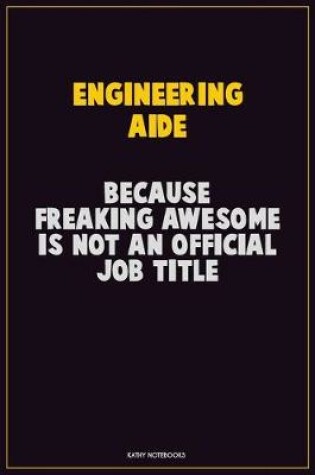 Cover of Engineering Aide, Because Freaking Awesome Is Not An Official Job Title