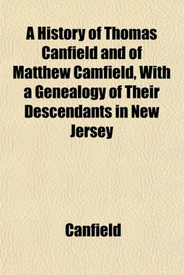 Book cover for A History of Thomas Canfield and of Matthew Camfield, with a Genealogy of Their Descendants in New Jersey