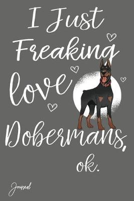 Cover of I Just Freaking Love Dobermans Ok Journal