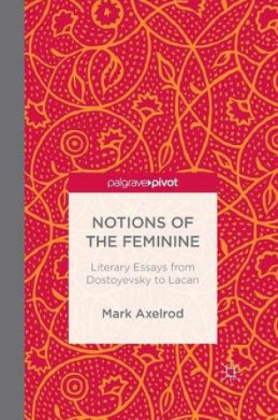 Cover of Notions of the Feminine: Literary Essays from Dostoyevsky to Lacan