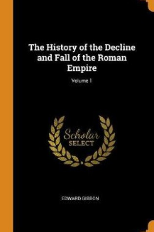 Cover of The History of the Decline and Fall of the Roman Empire; Volume 1